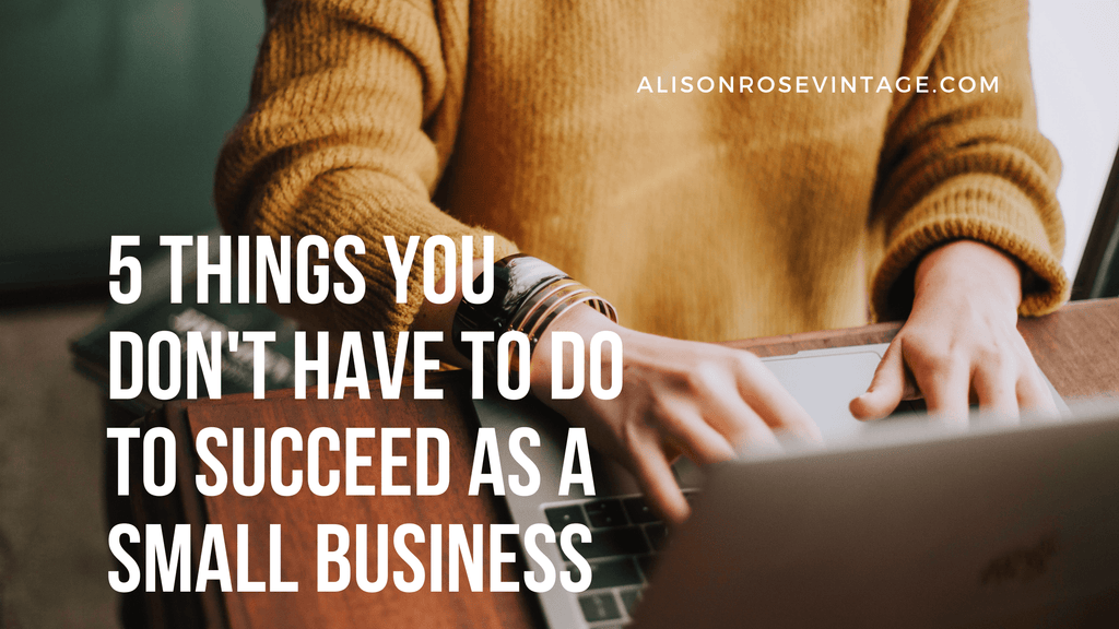 5 things you don’t have to do to succeed as a small business