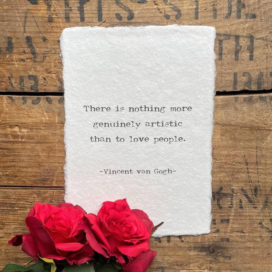 There is nothing more artistic than to love people Vincent van Gogh quote on 5x7 or 8x10 handmade paper - Alison Rose Vintage